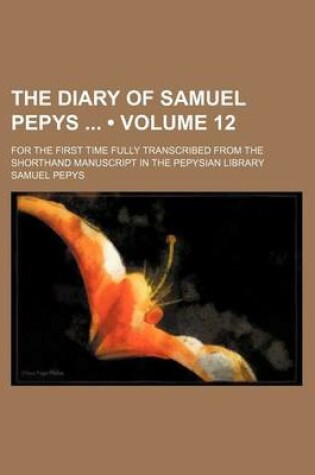 Cover of The Diary of Samuel Pepys (Volume 12); For the First Time Fully Transcribed from the Shorthand Manuscript in the Pepysian Library