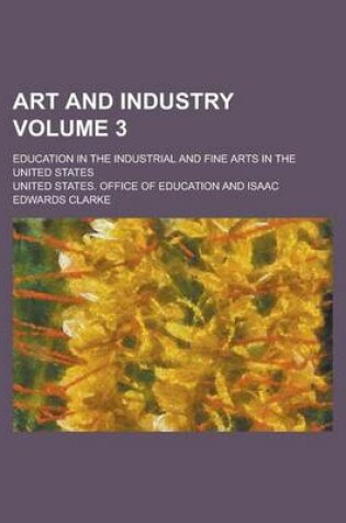 Cover of Art and Industry; Education in the Industrial and Fine Arts in the United States Volume 3