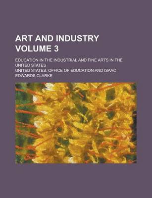 Book cover for Art and Industry; Education in the Industrial and Fine Arts in the United States Volume 3