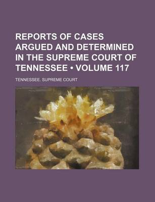 Book cover for Reports of Cases Argued and Determined in the Supreme Court of Tennessee (Volume 117)