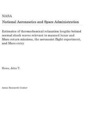 Cover of Estimates of Thermochemical Relaxation Lengths Behind Normal Shock Waves Relevant to Manned Lunar and Mars Return Missions, the Aeroassist Flight Experiment, and Mars Entry