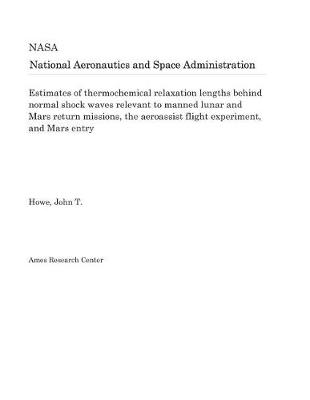 Book cover for Estimates of Thermochemical Relaxation Lengths Behind Normal Shock Waves Relevant to Manned Lunar and Mars Return Missions, the Aeroassist Flight Experiment, and Mars Entry