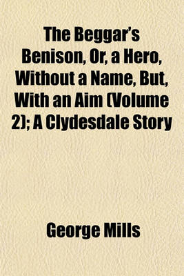 Book cover for The Beggar's Benison, Or, a Hero, Without a Name, But, with an Aim (Volume 2); A Clydesdale Story