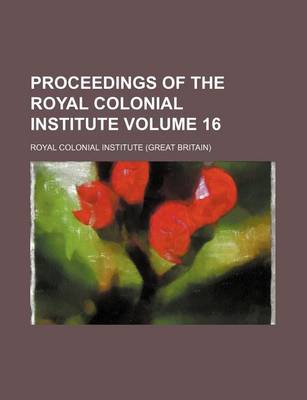 Book cover for Proceedings of the Royal Colonial Institute Volume 16