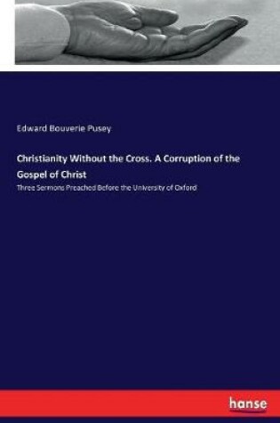 Cover of Christianity Without the Cross. A Corruption of the Gospel of Christ