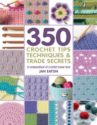 Book cover for 350+ Crochet Tips, Techniques & Trade Secrets