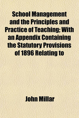 Book cover for School Management and the Principles and Practice of Teaching; With an Appendix Containing the Statutory Provisions of 1896 Relating to