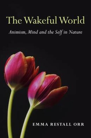 Cover of Wakeful World, The - Animism, Mind and the Self in Nature