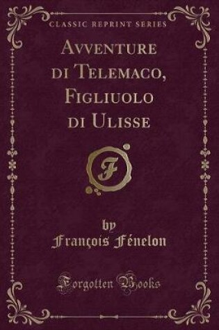 Cover of Avventure Di Telemaco, Figliuolo Di Ulisse (Classic Reprint)