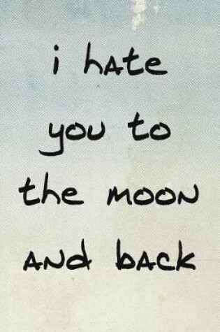 Cover of I Hate You to the Moon and Back