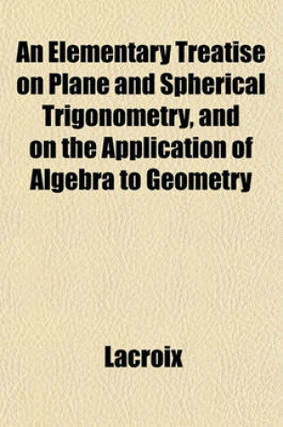 Cover of An Elementary Treatise on Plane and Spherical Trigonometry, and on the Application of Algebra to Geometry