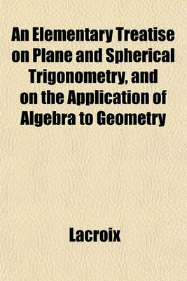 Book cover for An Elementary Treatise on Plane and Spherical Trigonometry, and on the Application of Algebra to Geometry