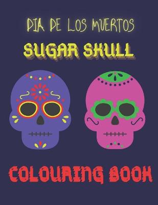 Book cover for Dia De Los Muertos. Sugar Skull Colouring Book.