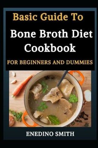 Cover of Basic Guide To Bone Broth Diet Cookbook For Beginners And Dummies