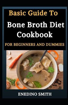 Book cover for Basic Guide To Bone Broth Diet Cookbook For Beginners And Dummies