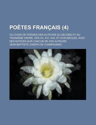 Book cover for Poetes Francais; Ou Choix de Poesies Des Auteurs Du Second Et Du Troisieme Ordre, Des XV, XVI, XVII, Et XVIII Siecles, Avec Des Notices Sur Chacun de