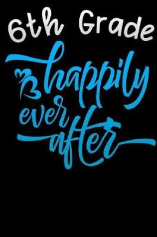 Cover of 6th grade happily ever after