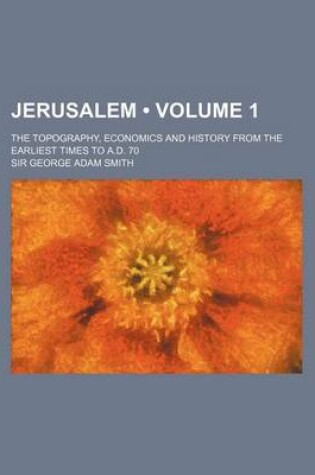 Cover of Jerusalem (Volume 1); The Topography, Economics and History from the Earliest Times to A.D. 70