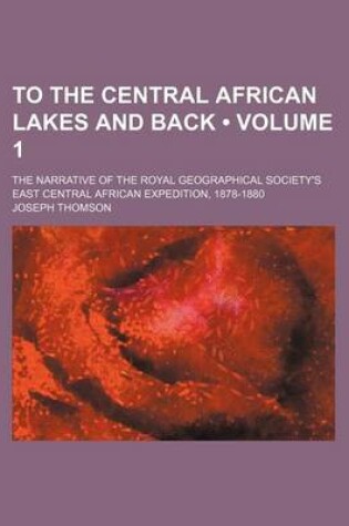 Cover of To the Central African Lakes and Back (Volume 1); The Narrative of the Royal Geographical Society's East Central African Expedition, 1878-1880