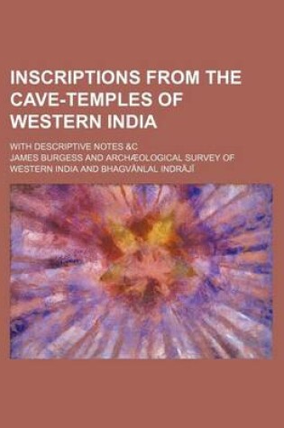 Cover of Inscriptions from the Cave-Temples of Western India; With Descriptive Notes &C