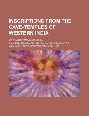 Book cover for Inscriptions from the Cave-Temples of Western India; With Descriptive Notes &C