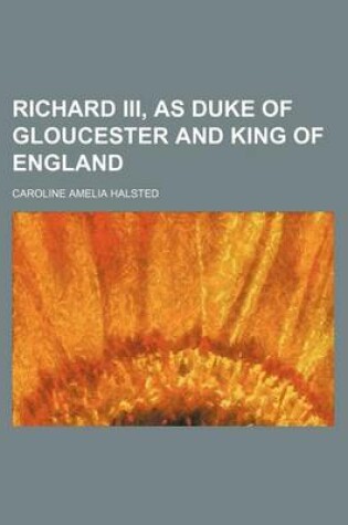 Cover of Richard III, as Duke of Gloucester and King of England