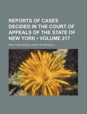 Book cover for Reports of Cases Decided in the Court of Appeals of the State of New York (Volume 217)