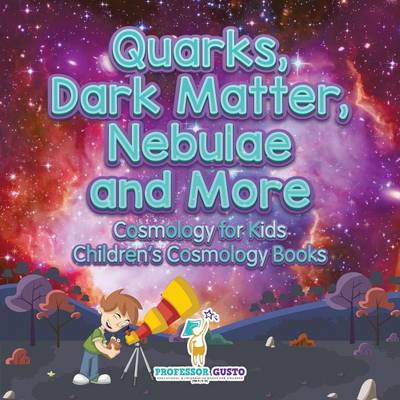 Book cover for Quarks, Dark Matter, Nebulae and More - Cosmology for Kids - Children's Cosmology Books