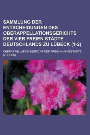 Cover of Sammlung Der Entscheidungen Des Oberappellationsgerichts Der Vier Freien St Dte Deutschlands Zu L Beck (1-2 )