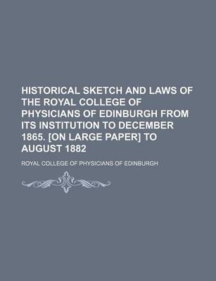 Book cover for Historical Sketch and Laws of the Royal College of Physicians of Edinburgh from Its Institution to December 1865. [On Large Paper] to August 1882