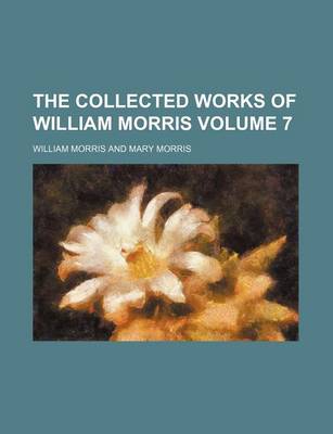 Book cover for The Collected Works of William Morris Volume 7