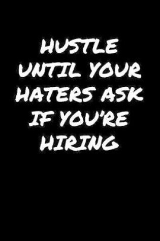 Cover of Hustle Until Your Haters Ask If You're Hiring