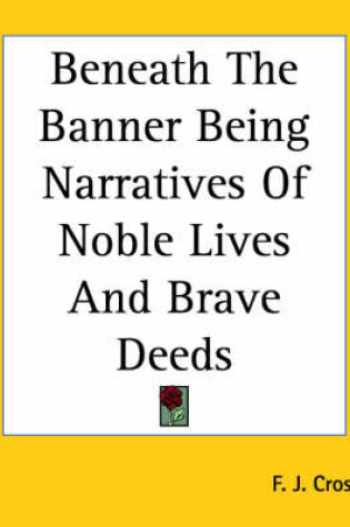 Cover of Beneath The Banner Being Narratives Of Noble Lives And Brave Deeds