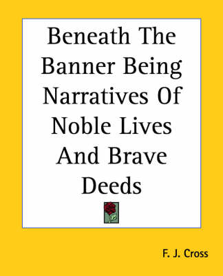 Book cover for Beneath The Banner Being Narratives Of Noble Lives And Brave Deeds