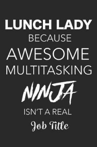 Cover of Lunch Lady Because Awesome Multitasking Ninja Isn't A Real Job Title