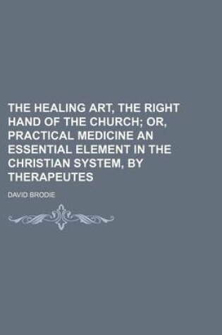 Cover of The Healing Art, the Right Hand of the Church; Or, Practical Medicine an Essential Element in the Christian System, by Therapeutes