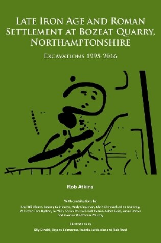 Cover of Late Iron Age and Roman Settlement at Bozeat Quarry, Northamptonshire: Excavations 1995-2016