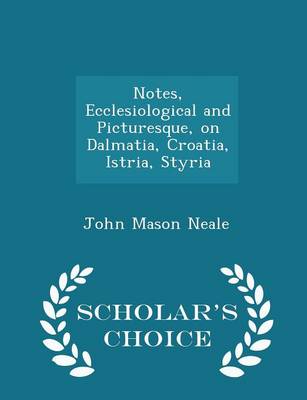 Book cover for Notes, Ecclesiological and Picturesque, on Dalmatia, Croatia, Istria, Styria - Scholar's Choice Edition