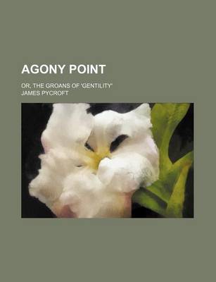 Book cover for Agony Point; Or, the Groans of 'Gentility'