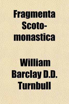 Book cover for Fragmenta Scoto-Monastica; Memoir of What Has Been Already Done, and What Materials Exist, Towards the Formation of a Scotish Monasticon. by a Delver in Antiquity [W.B.D.D. Turnbull] Memoir of What Has Been Already Done, and What Materials Exist, Towards t