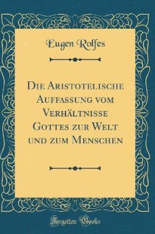 Cover of Die Aristotelische Auffassung Vom Verhältnisse Gottes Zur Welt Und Zum Menschen (Classic Reprint)