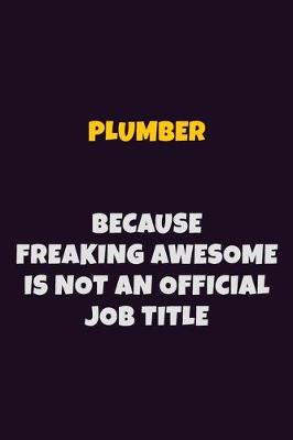 Book cover for Plumber, Because Freaking Awesome Is Not An Official Job Title