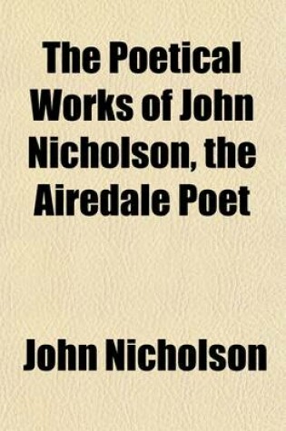 Cover of The Poetical Works of John Nicholson, the Airedale Poet