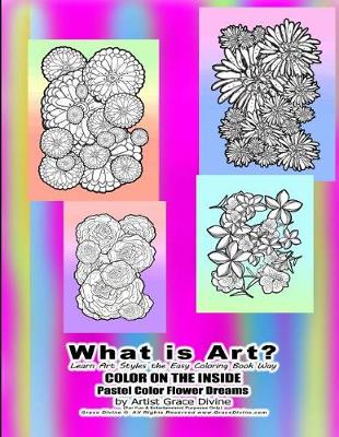 Book cover for What is Art? Learn Art Styles the Easy Coloring Book Way COLOR ON THE INSIDE Pastel Color Flower Dreams by Artist Grace Divine