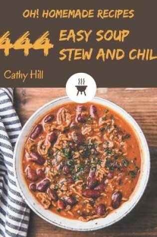 Cover of Oh! 444 Homemade Easy Soup, Stew and Chili Recipes