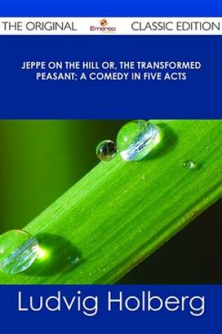 Cover of Jeppe on the Hill Or, the Transformed Peasant; A Comedy in Five Acts - The Original Classic Edition