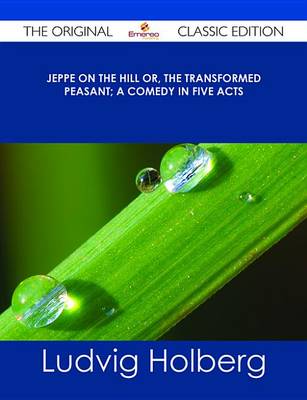 Book cover for Jeppe on the Hill Or, the Transformed Peasant; A Comedy in Five Acts - The Original Classic Edition