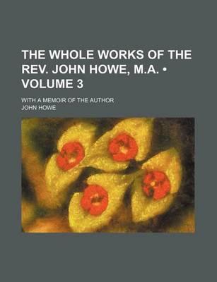 Book cover for The Whole Works of the REV. John Howe, M.A. (Volume 3); With a Memoir of the Author