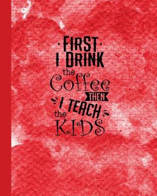 Book cover for First I Drink the Coffee then I Teach the Kids