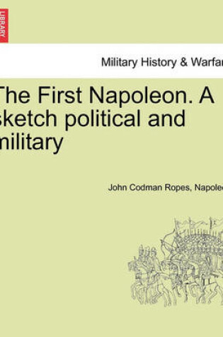 Cover of The First Napoleon. a Sketch Political and Military